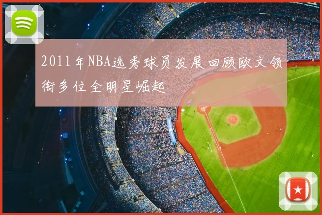 2011年NBA选秀球员发展回顾欧文领衔多位全明星崛起