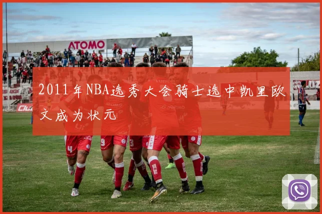 2011年NBA选秀大会骑士选中凯里欧文成为状元