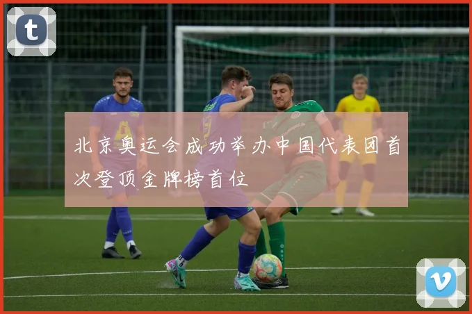 北京奥运会成功举办中国代表团首次登顶金牌榜首位