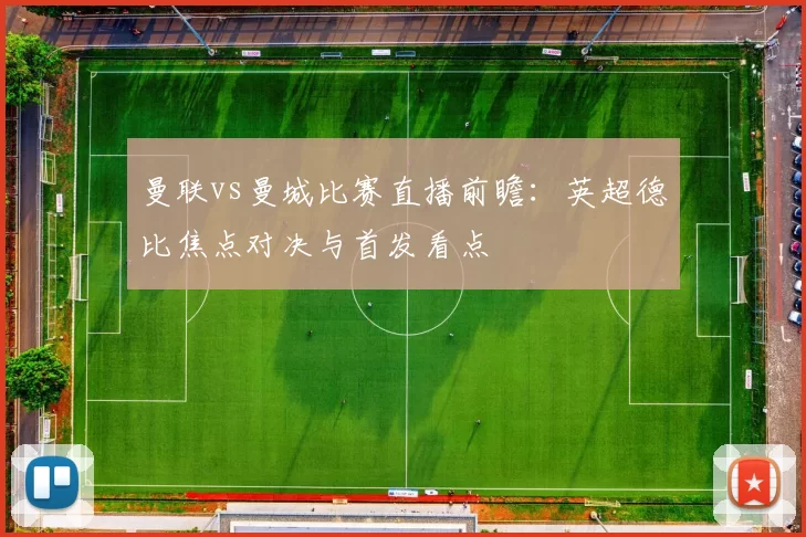 曼联vs曼城比赛直播前瞻：英超德比焦点对决与首发看点